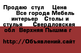 Продаю  стул  › Цена ­ 4 000 - Все города Мебель, интерьер » Столы и стулья   . Свердловская обл.,Верхняя Пышма г.